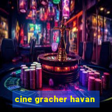 cine gracher havan